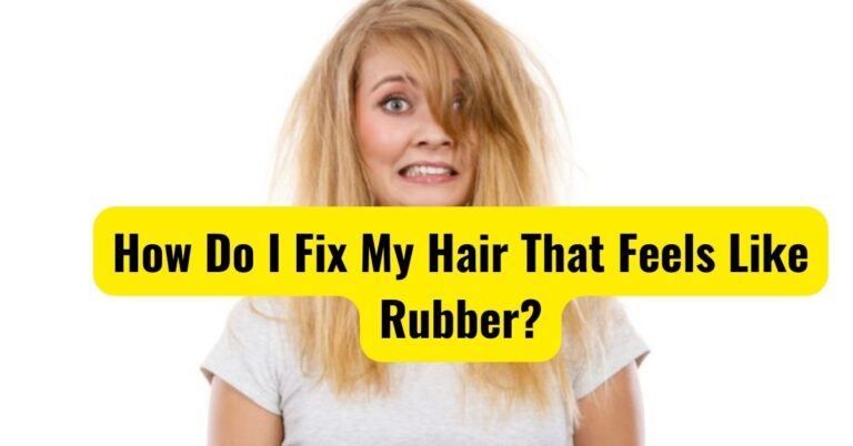 How Do I Fix My Hair That Feels Like Rubber? (A Guide)