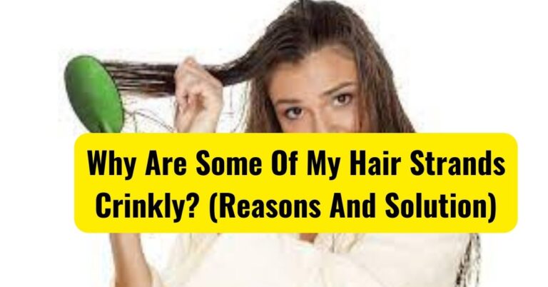 Why Are Some Of My Hair Strands Crinkly? (Reasons And Solution)