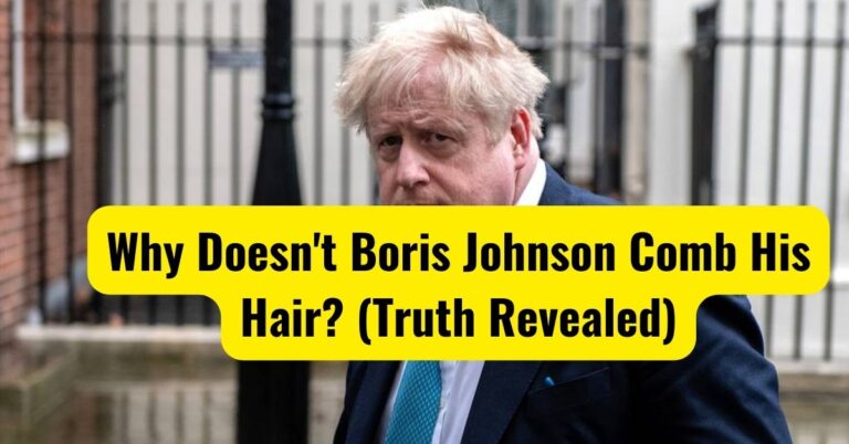 Why Doesn’t Boris Johnson Comb His Hair? (Truth Revealed)