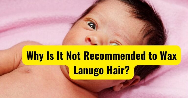 Why Is It Not Recommended to Wax Lanugo Hair?