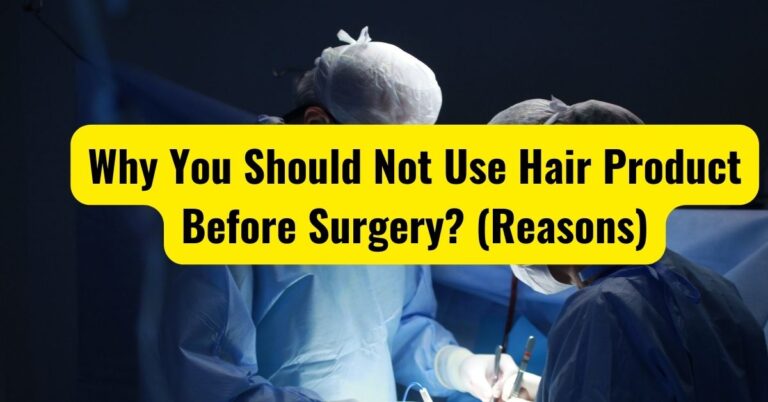 Why You Should Not Use Hair Product Before Surgery? (Reasons)