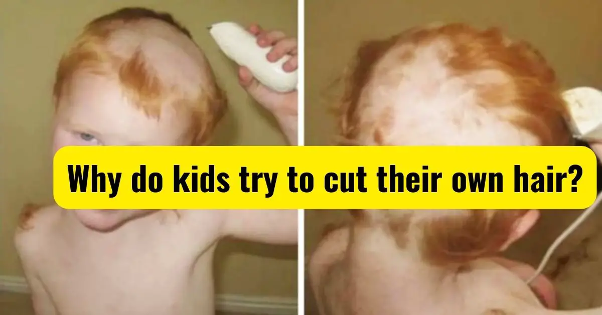 Why do kids try to cut their own hair